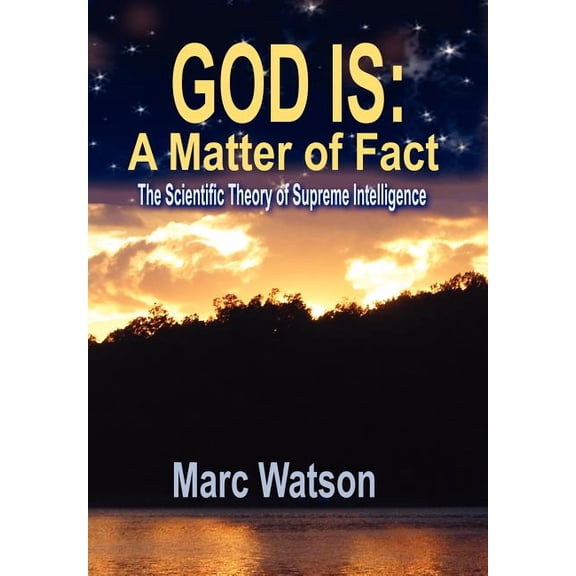 God Is: A Matter of Fact - The Scientific Theory of Supreme Intelligence, (Hardcover)