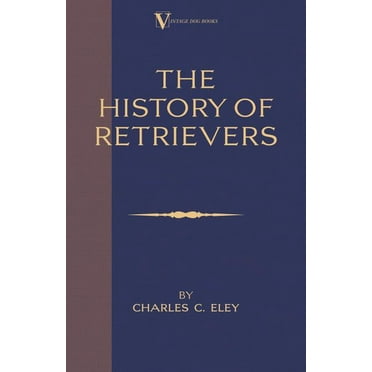 Vintage Dog Books Breed Classic: The History Of Retrievers (A Vintage Dog Books Breed Classic - Labrador - Flat-Coated Retriever - Golden Retriever) (Paperback)