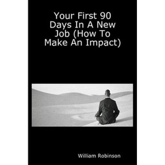 Pre-Owned Your First 90 Days in a New Job (How to Make an Impact) (Paperback) 1411614097 9781411614093
