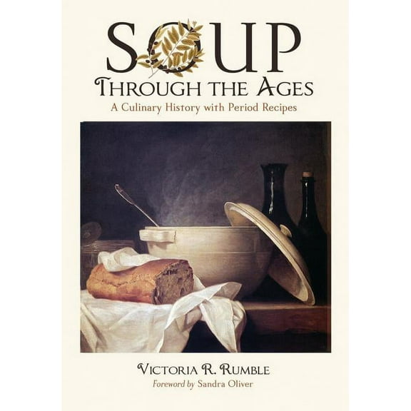 Soup Through the Ages: A Culinary History with Period Recipes, (Paperback)