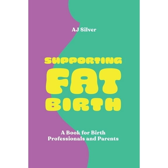 Supporting Fat Birth: A Book for Birth Professionals and Parents, (Paperback)