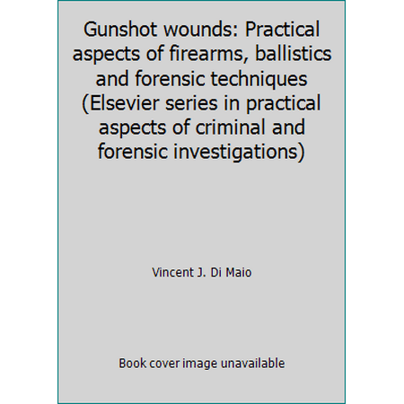 Gunshot wounds: Practical aspects of firearms, ballistics and forensic techniques (Elsevier series in practical aspects of criminal and forensic investigations) [Hardcover - Used]