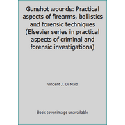 Gunshot wounds: Practical aspects of firearms, ballistics and forensic techniques (Elsevier series in practical aspects of criminal and forensic investigations) [Hardcover - Used]