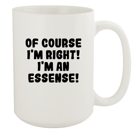

Of Course I m Right! I m An Essense! - Ceramic 15oz White Mug White