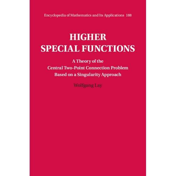 Encyclopedia of Mathematics and Its Appl Higher Special Functions: A Theory of the Central Two-Point Connection Problem Based on a Singularity Approach, Book 188, (Hardcover)
