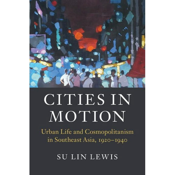 Asian Connections Cities in Motion: Urban Life and Cosmopolitanism in Southeast Asia, 1920-1940, (Hardcover)