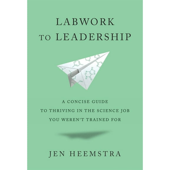 Labwork to Leadership: A Concise Guide to Thriving in the Science Job You Weren't Trained for, (Hardcover)