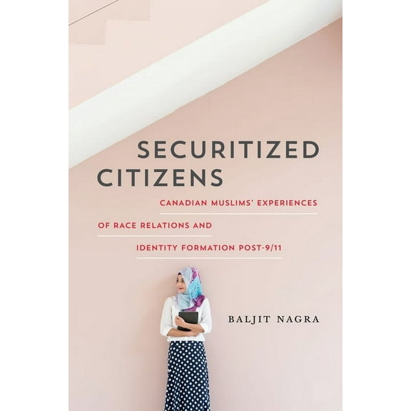 Securitized Citizens: Canadian Muslims' Experiences of Race Relations and Identity Formation Post-9/11, (Paperback)