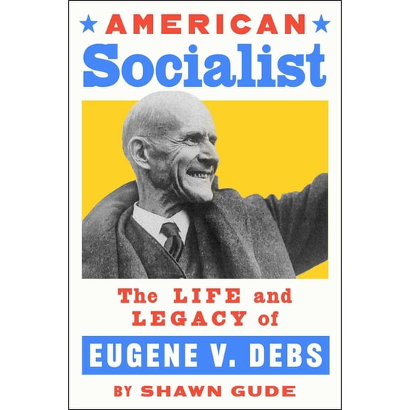 American Socialist: The Life and Legacy of Eugene V. Debs, (Hardcover)