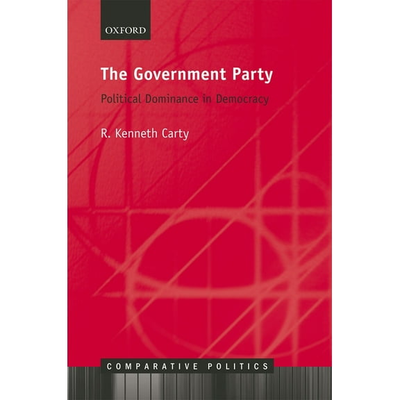 Comparative Politics The Government Party: Political Dominance in Democracy, (Hardcover)