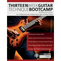 Thirteen Week Guitar Technique Bootcamp - Advanced Level: Your 13 Week Practice Plan to Master Picking, Legato, Sweeping, (Paperback)
