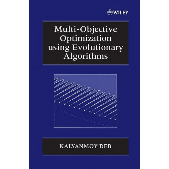 Wiley Interscience Systems and Optimizat Multi-Objective Optimization Using Evolutionary Algorithms, Book 16, (Hardcover)