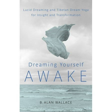 Dreaming Yourself Awake : Lucid Dreaming and Tibetan Dream Yoga for Insight and