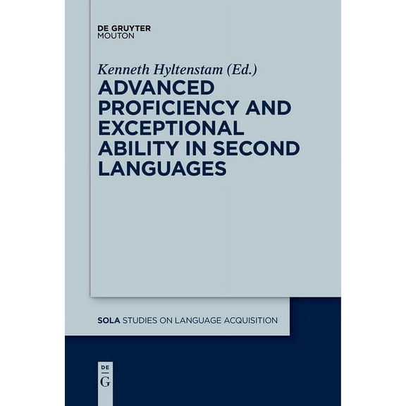 Studies on Language Acquisition [Sola] Advanced Proficiency and Exceptional Ability in Second Languages, Book 51, (Hardcover)
