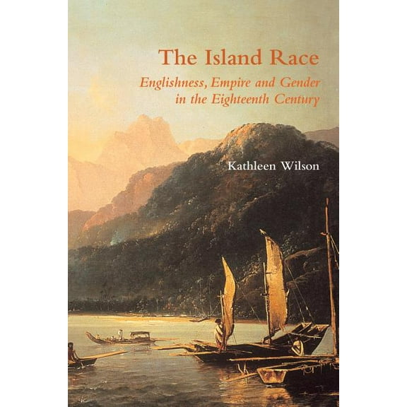 The Island Race: Englishness, Empire and Gender in the Eighteenth Century, (Paperback)