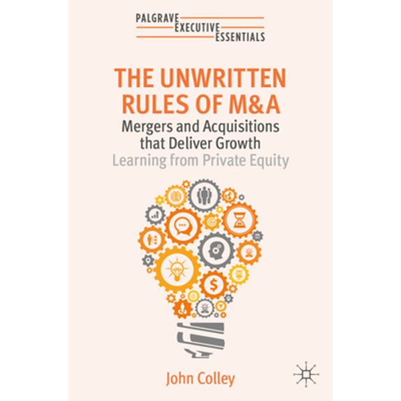 Pre-Owned Palgrave Executive Essentials The Unwritten Rules of M&A: Mergers and Acquisitions That Deliver Growth--Learning from Private Equity, (Paperback)