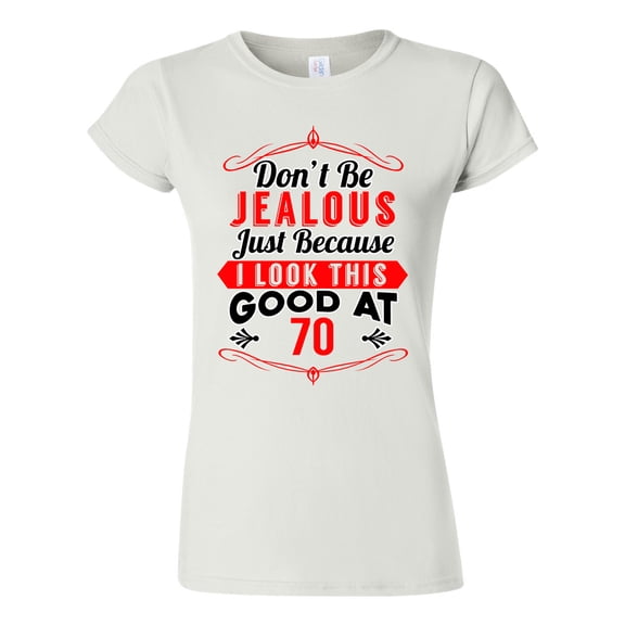 Junior Don't Be Jealous Just Because I Look This Good At 70 Funny DT T-Shirt Tee