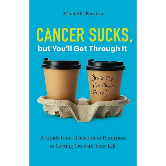 Cancer Sucks, But You'll Get Through It: A Guide from Detection to Remission to Getting on with Your Life, (Paperback)