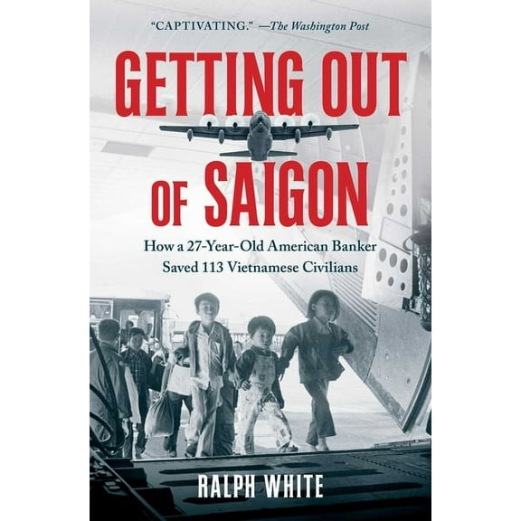 Getting Out of Saigon: How a 27-Year-Old Banker Saved 113 Vietnamese Civilians, (Paperback)