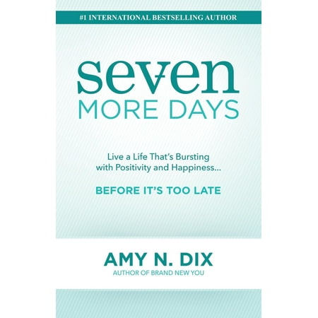 Seven More Days : Live a Life That's Bursting with Positivity and Happiness ... Before It's Too (Amy Nuttall Best Days)