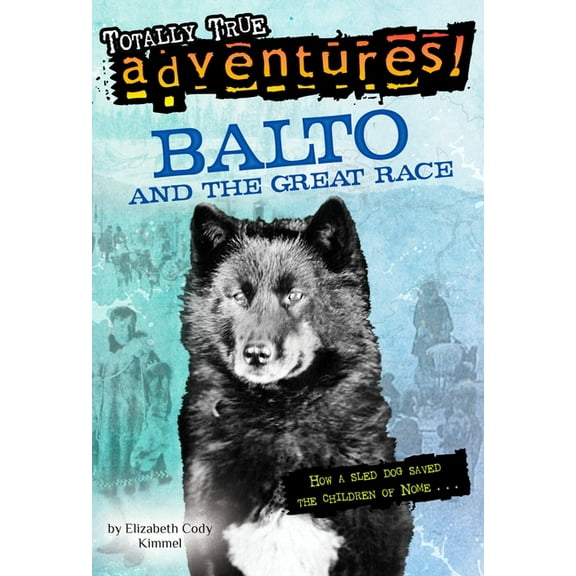 Totally True Adventures Balto and the Great Race (Totally True Adventures): How a Sled Dog Saved the Children of Nome, (Paperback)