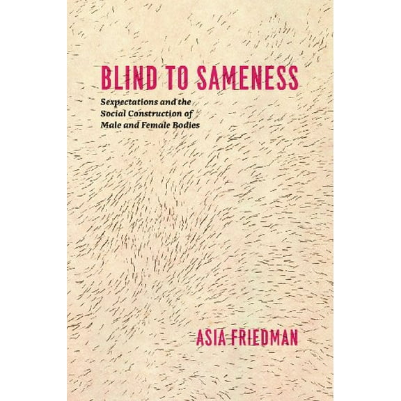 Pre-Owned Blind to Sameness: Sexpectations and the Social Construction of Male and Female Bodies (Paperback) 022602363X 9780226023632