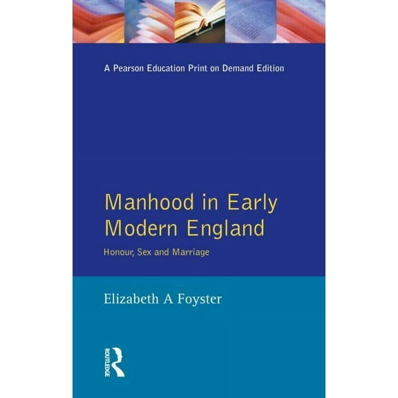 Women and Men in History Manhood in Early Modern England: Honour, Sex and Marriage, (Paperback)