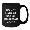 thumbnail image 3 of Funny Comedian Gifts from Friends to Comedian on Birthday, Do Not Make Me Use My Comedian Voice Black Coffee Mug, 3 of 3