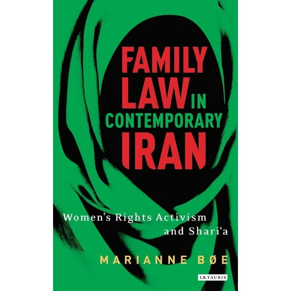 International Library of Iranian Studies Family Law in Contemporary Iran: Women's Rights Activism and Shari'a, (Hardcover)