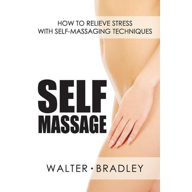 Massage Book Self Massage How To Relieve Stress With Self Massaging Techniques Series 1