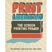 Print Liberation: The Screen Printing Primer (Paperback)