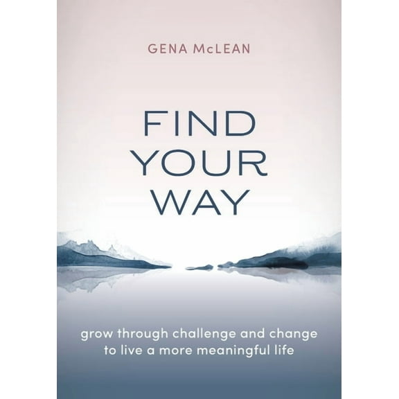Find Your Way: Grow through challenge and change to live a more meaningful life (Paperback)