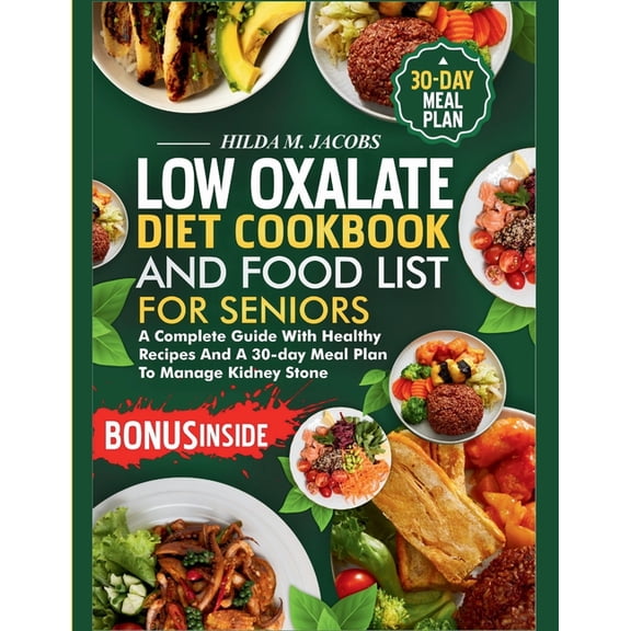 Low Oxalate Diet Cookbook and Food List for Seniors: A Complete Guide with Healthy Recipes and A 30-Day Meal Plan to Manage Kidney Stone (Paperback)