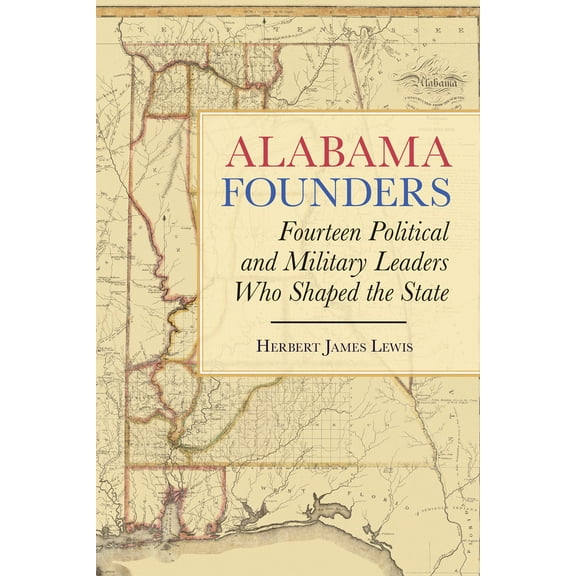 Alabama Founders : Fourteen Political and Military Leaders Who Shaped the State (Paperback)