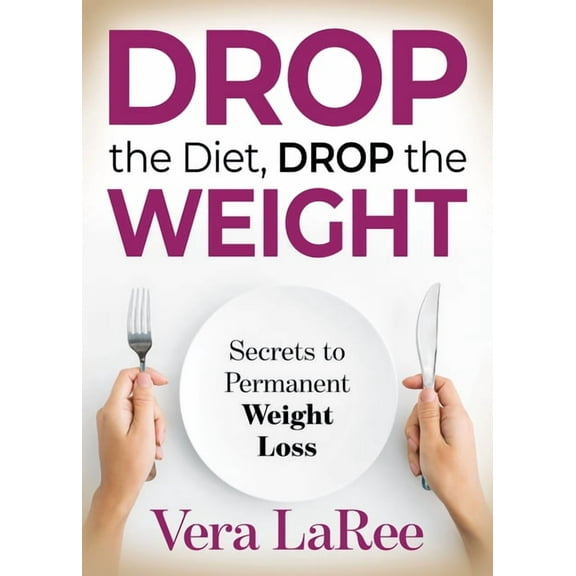 Drop the Diet, Drop the Weight: Secrets to Permanent Weight Loss, (Paperback)