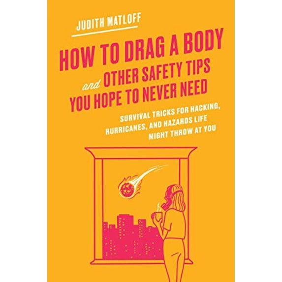 Pre-Owned How to Drag a Body and Other Safety Tips You Hope to Never Need: Survival Tricks for Hacking, Hurricanes, and Hazards Li, (Hardcover)