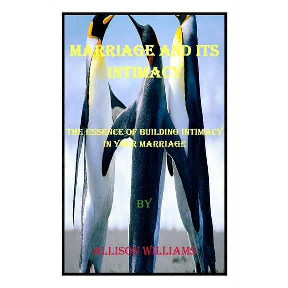 Marriage and Its Intimacy: The Essence of Building Intimacy in Your Marriage (Paperback)