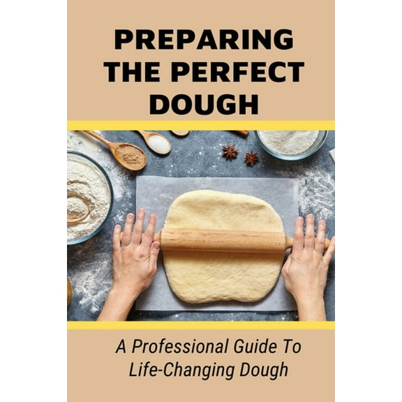 Preparing The Perfect Dough: A Professional Guide To Life-Changing Dough: Dough Making Tips From The Pizza Chef (Paperback)