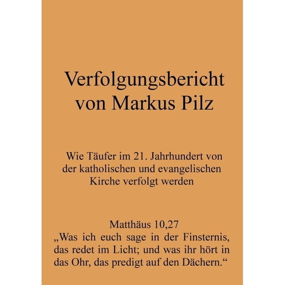 Verfolgungsbericht von Markus Pilz: Wie Täufer im 21. Jahrhundert von der katholischen und evangelischen Kirche verfolgt, (Paperback)