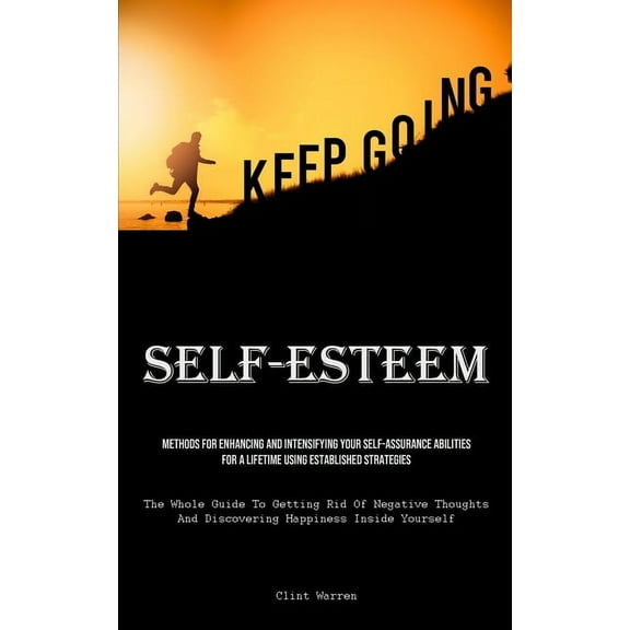 Self-Esteem: Methods For Enhancing And Intensifying Your Self-Assurance Abilities For A Lifetime Using Established Strat, (Paperback)