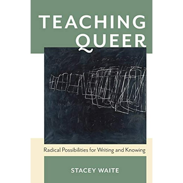 Teaching Queer: Radical Possibilities for Writing and Knowing (Composition, Literacy, and Culture)