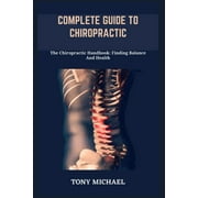 Complete Guide to Chiropractic: The Chiropractic Handbook: Finding Balance And Health