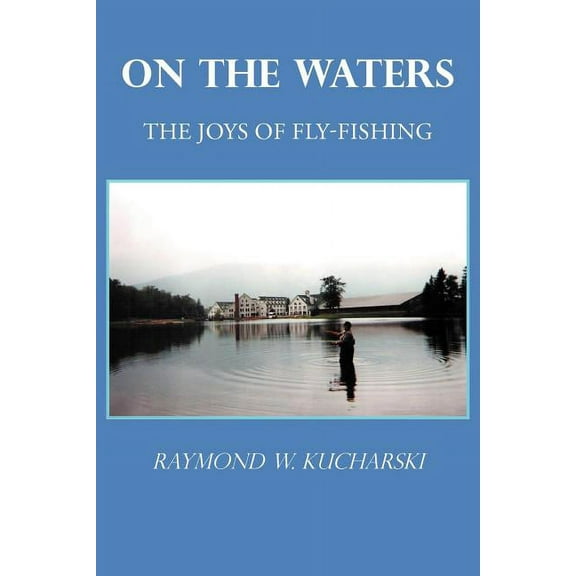 On the Waters : The Joys of Fly-Fishing