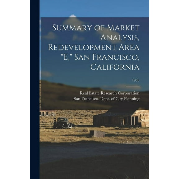 Summary of Market Analysis, Redevelopment Area "E," San Francisco, California; 1956, (Paperback)