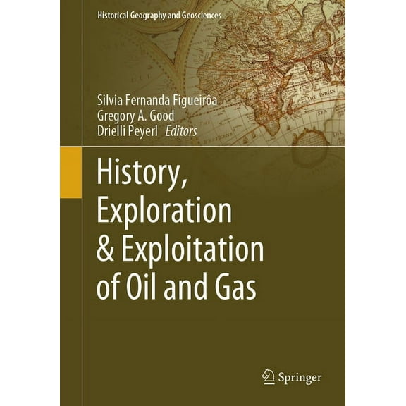 Historical Geography and Geosciences History, Exploration & Exploitation of Oil and Gas, (Hardcover)