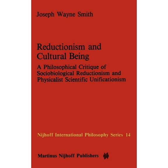 Nijhoff International Philosophy Reductionism and Cultural Being: A Philosophical Critique of Sociobiological Reductionism and Physicalist Scientific Uni, Book 14, (Hardcover)