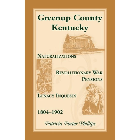 Greenup County, Kentucky, Naturalizations, Revolutionary War Pensions, Lunacy Inquests, 1804-1902, (Paperback)