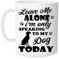 thumbnail image 4 of Funny Dog Coffee Mug, Leave Me Alone I鈥檓 Only Speaking to My Dog Today Fun Cute Dog Lovers Cup 锛宖or pet lover, dog parent锛?for Lovers, Friend, coworker/Boss, Christmas/birthday, Wife 11 oz Mug, 4 of 5