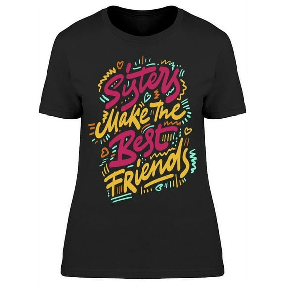 Sisters Make The Best Friends T-Shirt Women -Image by Shutterstock Women T-Shirt, Female Medium