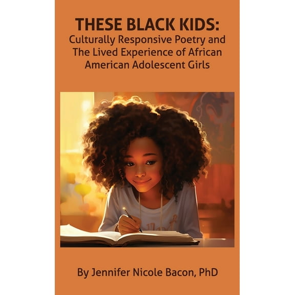 These Black Kids: Culturally Responsive Poetry and the Lived Experience of African American Adolescent Girls, (Hardcover)